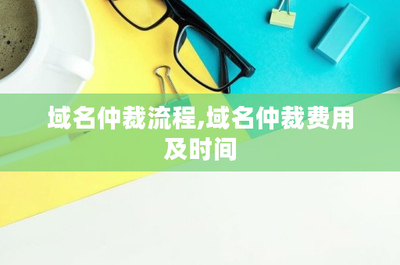 域名仲裁流程,域名仲裁費用及時間